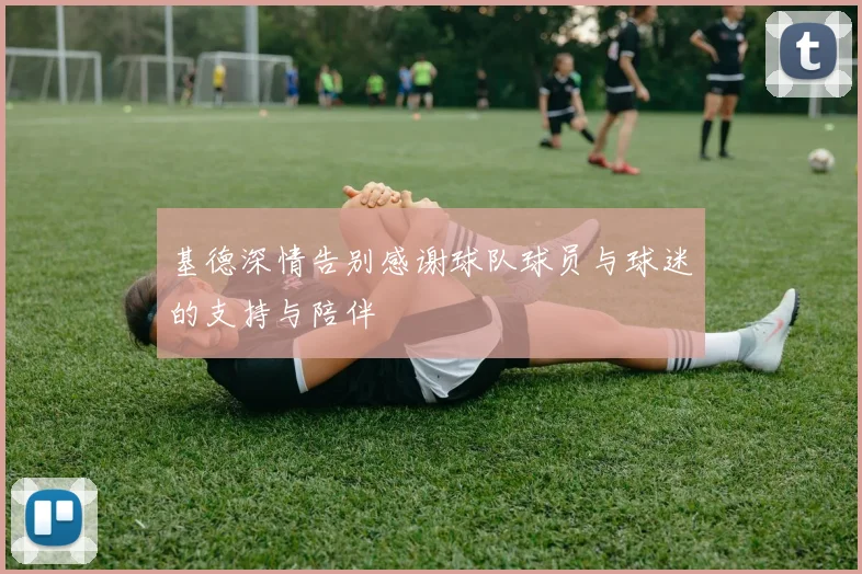 基德深情告别感谢球队球员与球迷的支持与陪伴