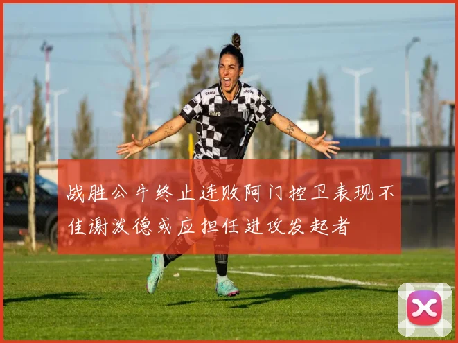 战胜公牛终止连败阿门控卫表现不佳谢泼德或应担任进攻发起者