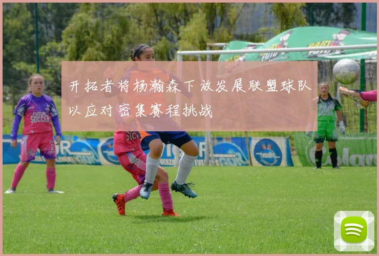 开拓者将杨瀚森下放发展联盟球队以应对密集赛程挑战